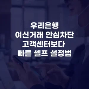 우리은행 여신거래 안심차단, 고객센터보다 빠른 셀프 설정법 섬네일